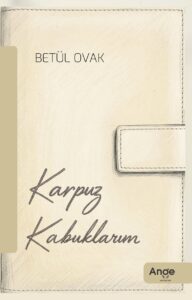 Karpuz Kabuklarım – Betül Ovak